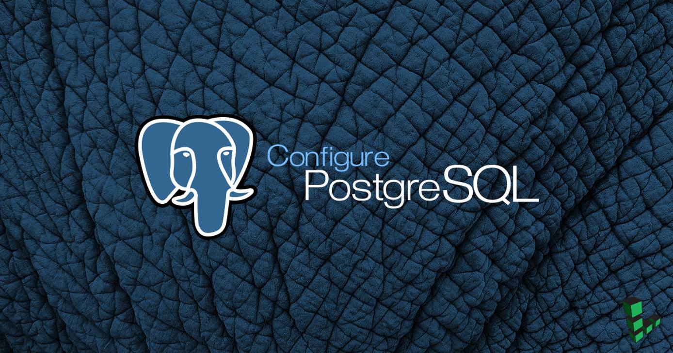 Configure PostgreSQL Configure PostgreSQL