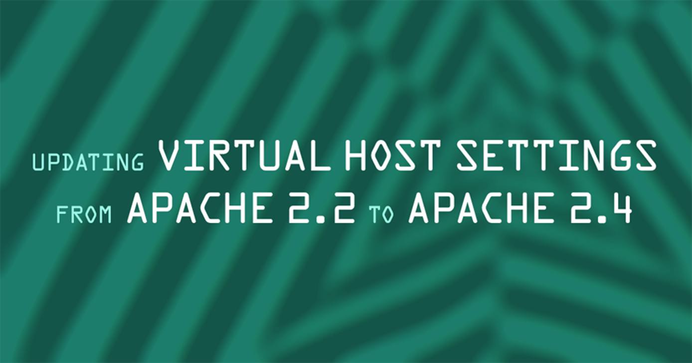 Updating Virtual Host Settings from Apache 2.2 to Apache 2.4 Updating Virtual Host Settings from Apache 2.2 to Apache 2.4