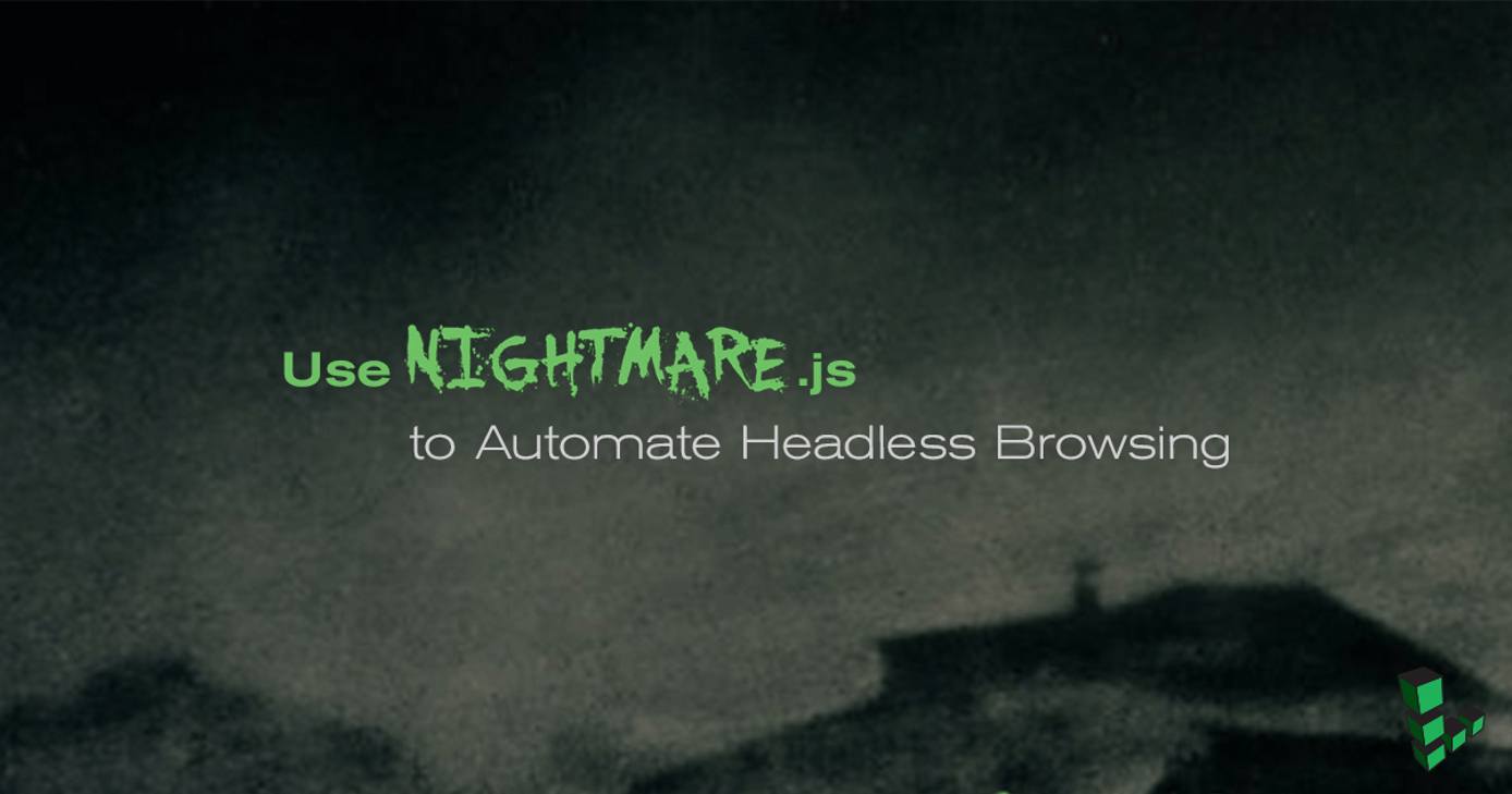 Use Nightmare.js to Automate Headless Browsing Use Nightmare.js to Automate Headless Browsing